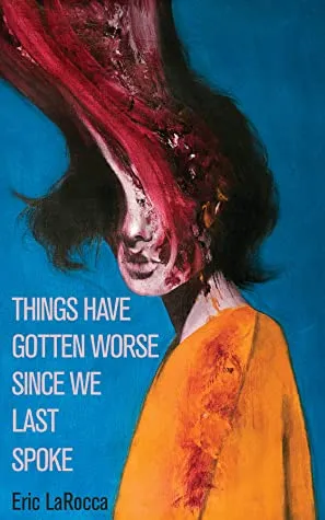 Things Have Gotten Worse Since We Last Spoke by Eric Larocca